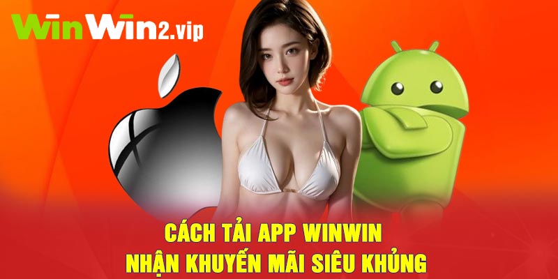 Cách tải app winwin nhận khuyến mãi siêu khủng