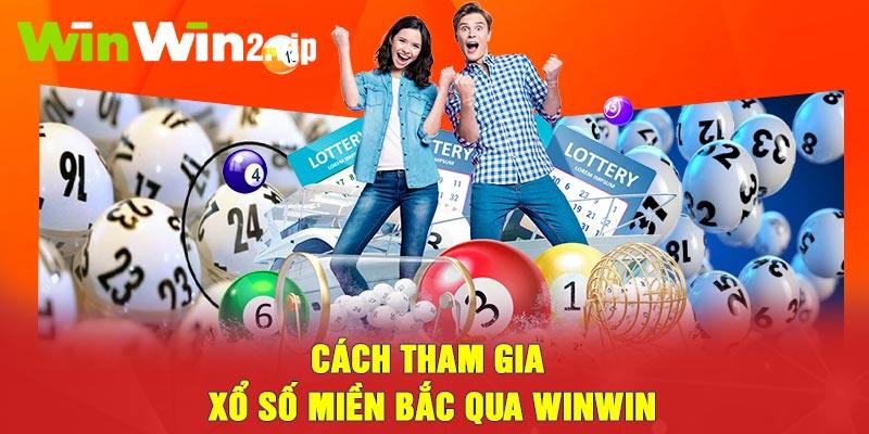 Cách Tham Gia Xổ Số Miền Bắc Qua Winwin 