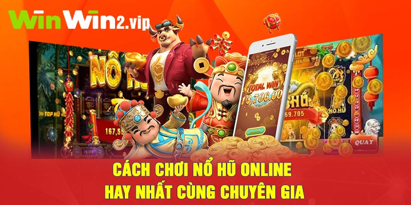 Cách chơi Nổ Hũ Online hay nhất cùng chuyên gia