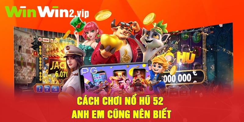 Cách chơi Nổ hũ 52 anh em cũng nên biết