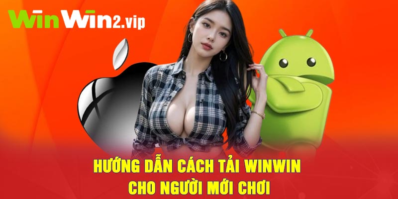 Hướng dẫn cách tải Winwin cho người mới chơi