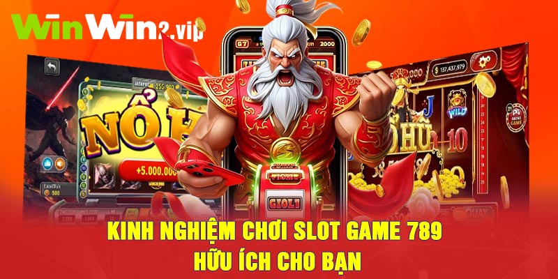 Kinh nghiệm chơi slot game 789 hữu ích cho bạn