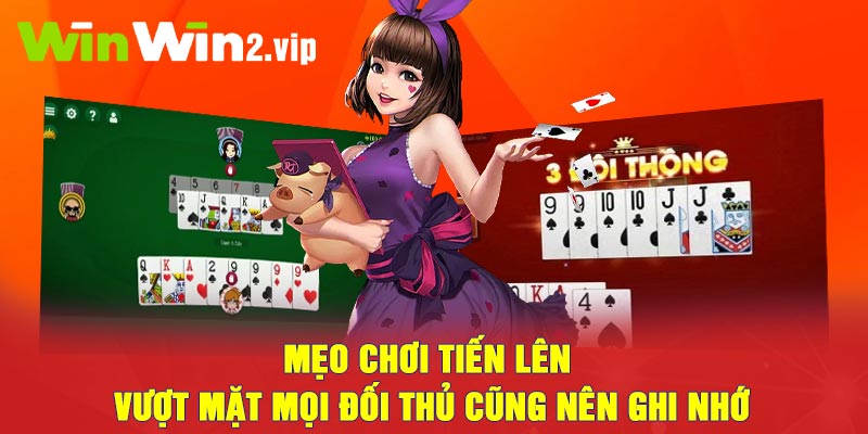 Mẹo chơi Tiến Lên vượt mặt mọi đối thủ cũng nên ghi nhớ