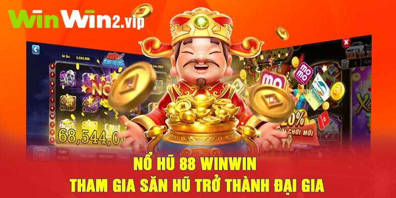 Nổ hũ 88 Winwin - Tham gia săn hũ trở thành đại gia