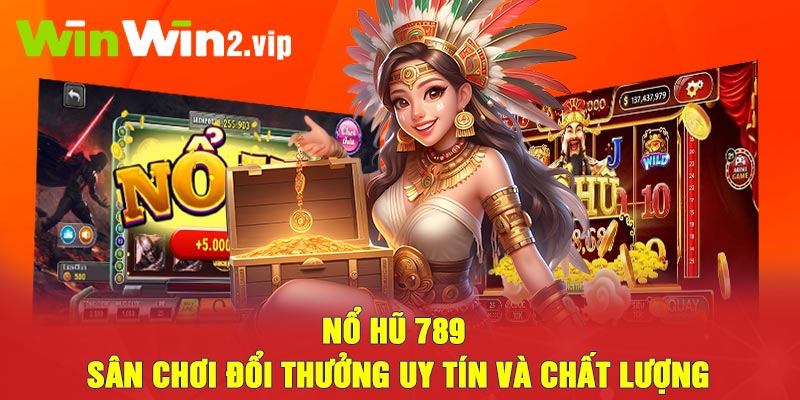 Nổ hũ 789 - Sân chơi đổi thưởng uy tín và chất lượng