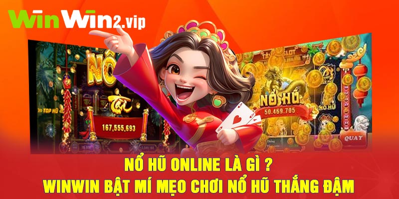 Nổ hũ online là gì - Winwin bật mí mẹo chơi nổ hũ thắng đậm