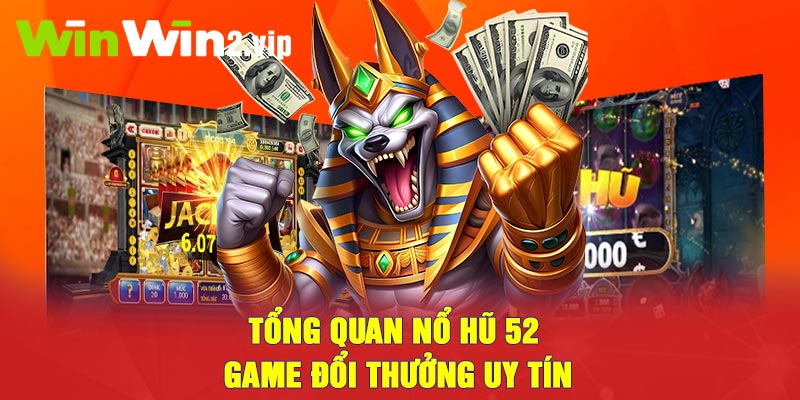 Tổng quan Nổ hũ 52 – game đổi thưởng uy tín