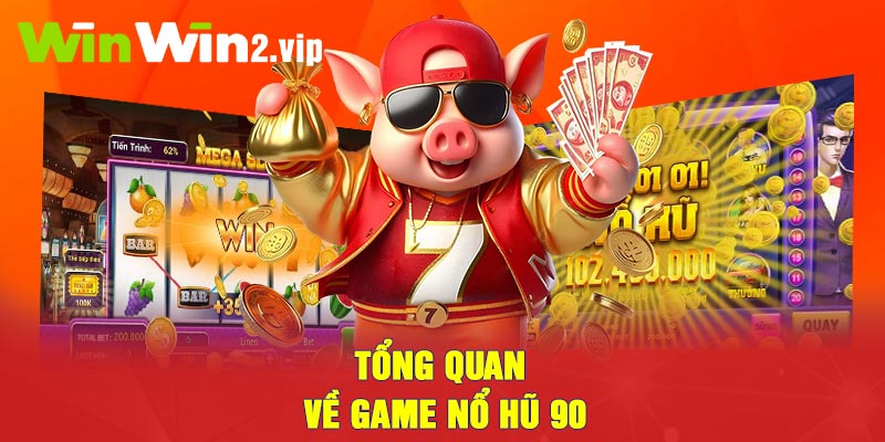 Tổng quan về game Nổ Hũ 90