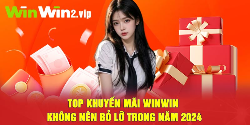 Top Khuyến Mãi Winwin Không Nên Bỏ Lỡ Trong Năm 2024