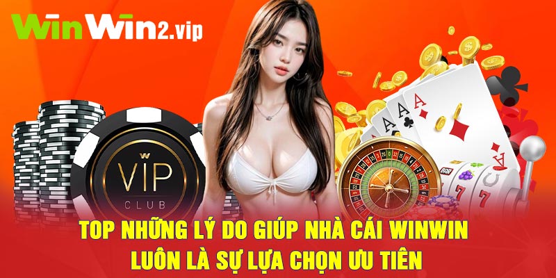 Top những lý do giúp nhà cái winwin luôn là sự lựa chọn ưu tiên