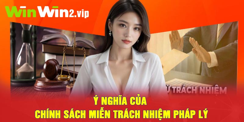 Ý nghĩa của chính sách miễn trách nhiệm pháp lý